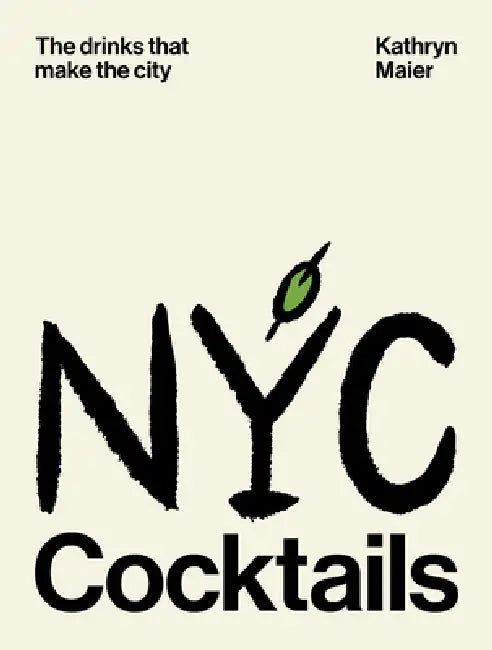 NYC Cocktails: The Drinks That Make the City by Kathryn Maier, Sarah Campbell