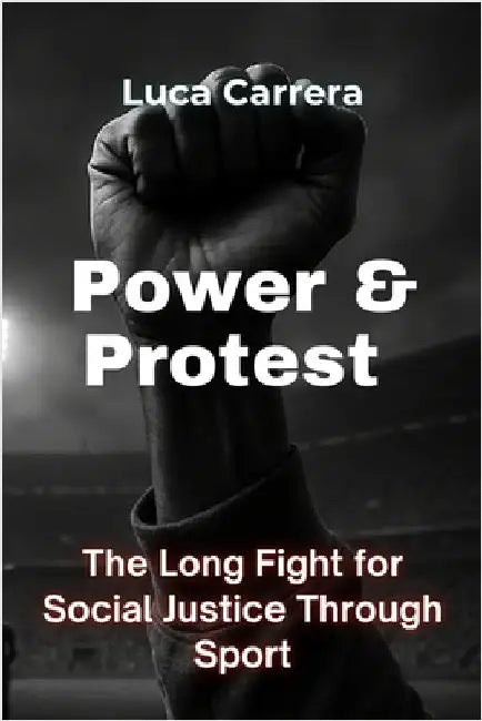 Power & Protest - The Long Fight for Social Justice Through Sport by Carrera, Luca