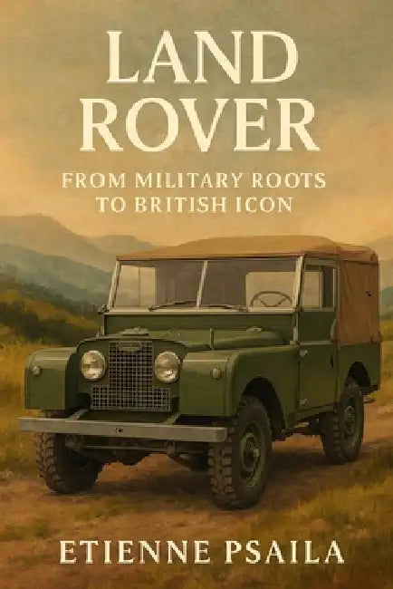Land Rover: From Military Roots to British Icon by Psaila, Etienne