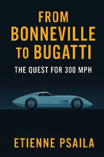 From Bonneville to Bugatti: The Quest for 300 mph by Etienne Psaila