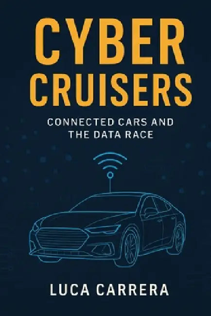 Cyber Cruisers: Connected Cars and the Data Race by Luca Carrera