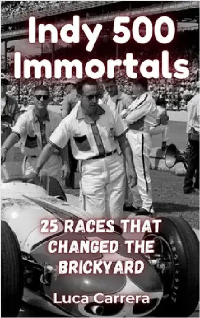 Indy 500 Immortals: 25 Races That Changed the Brickyard by Carrera, Luca