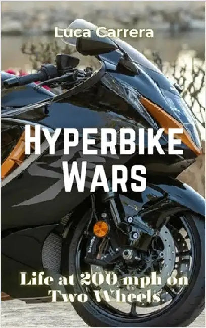 Hyperbike Wars: Life at 200 mph on Two Wheels by Carrera, Luca