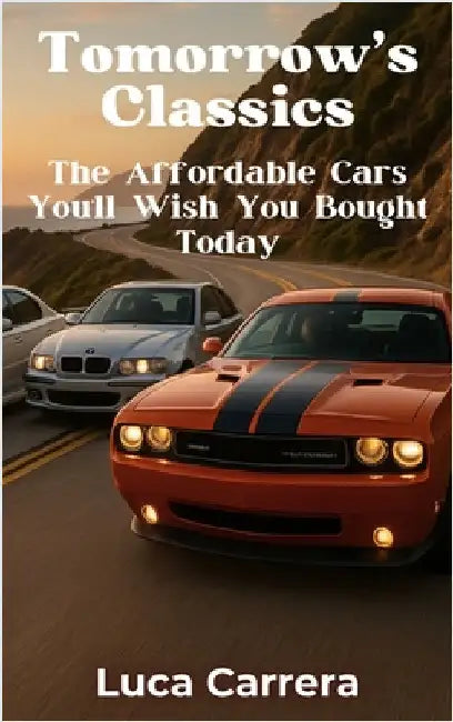 Tomorrow's Classics: The Affordable Cars You'll Wish You Bought Today by Carrera, Luca