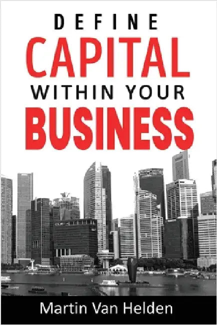 Define Capital Within Your Business by Van Helden, Martin