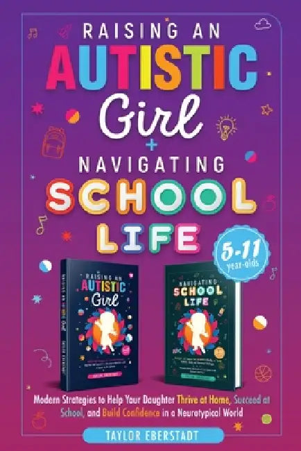 Raising an Autistic Girl + Navigating School Life 2-In-1 Collection: Modern Strategies to Help Your Daughter Thrive at Home, Succeed at School, and Bu by Eberstadt