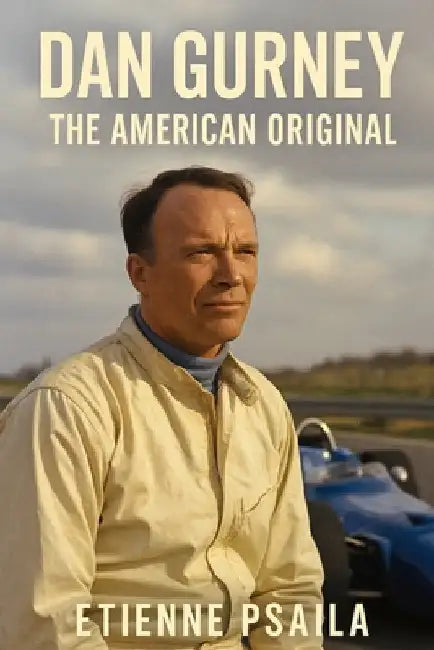 Dan Gurney: The American Original by Psaila, Etienne