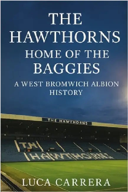 The Hawthorns: Home of the Baggies - A West Bromwich Albion History by Carrera, Luca