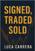 Signed, Traded, Sold: The Power Plays Behind Sports' Biggest Deals by Carrera, Luca