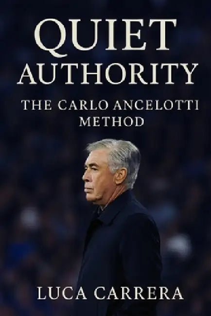 Quiet Authority: The Carlo Ancelotti Method by Luca Carrera