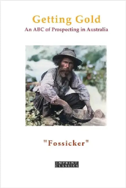 Getting Gold: An ABC of Prospecting in Australia by Fossiker