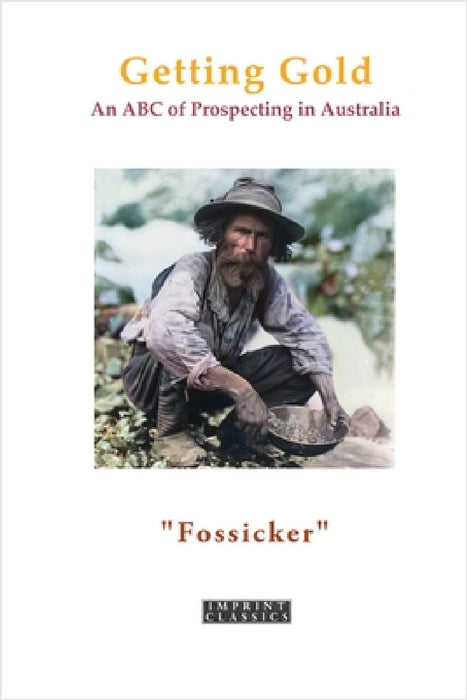 Getting Gold: An ABC of Prospecting in Australia by Fossiker