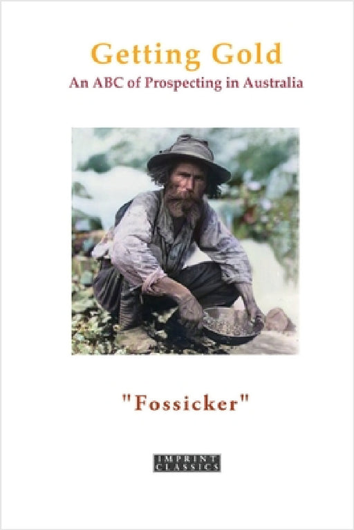 Getting Gold: An ABC of Prospecting in Australia by Fossiker