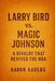 Larry Bird vs. Magic Johnson: A Rivalry That Revived the NBA by Aaberg, Aaron