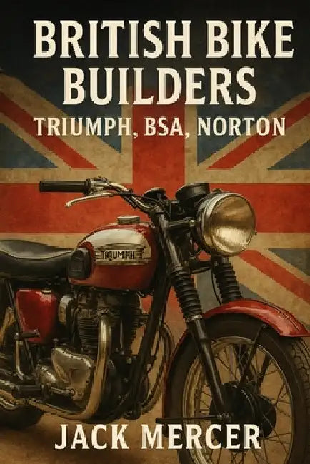 British Bike Builders: Triumph, BSA, Norton by Mercer, Jack
