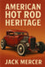 American Hot Rod Heritage: Flathead V8s, Chopped Rails, and the West Coast Scene That Defined Aftermarket Creativity by Mercer, Jack