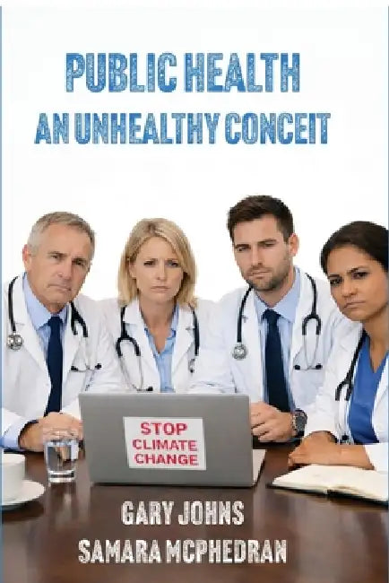 Public Health: an unhealthy conceit: an unhealthy conceit by Gary Johns, Samara McPhedran