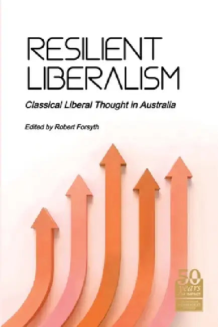 Resilient Liberalism: Classical Liberal Thought in Australia by Robert Forsyth