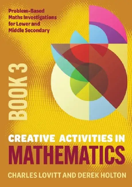 Creative Activities in Mathematics - Book 3: Problem-Based Maths Investigations for Lower and Middle Secondary by Charles Lovitt, Derek Holton
