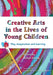 Creative Arts in the Lives of Young Children: Play, imagination and learning by Robyn Ewing