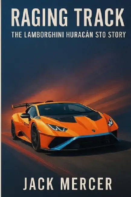 Raging Track: The Lamborghini Huracán STO Story by Mercer, Jack