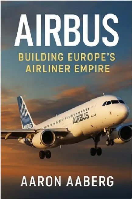 Airbus: Building Europe's Airliner Empire by Aaberg, Aaron