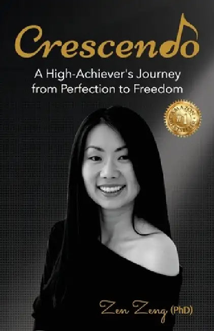 Crescendo: A High-Achiever's Journey from Perfection to Freedom by Zen Zeng
