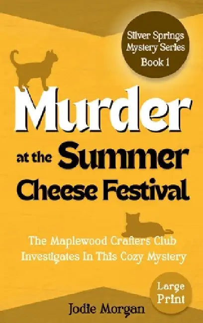 Murder At The Summer Cheese Festival: The Maplewood Crafters Club Investigates In This Cozy Mystery (Silver Springs Mysteries 1) [Large Print] by Morgan, Jodie