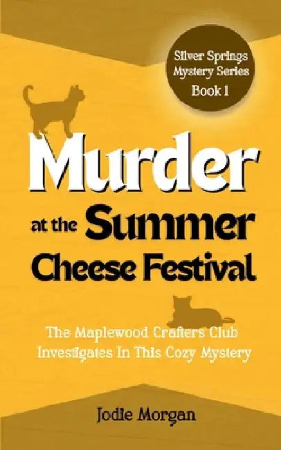 Murder At The Summer Cheese Festival: The Maplewood Crafters Club Investigates In This Cozy Mystery (Silver Springs Mysteries 1) by Morgan, Jodie