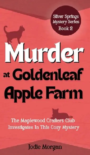 Murder At Goldenleaf Apple Farm: The Maplewood Crafters Club Investigates In This Cozy Mystery (Silver Springs Mysteries 2) by Morgan, Jodie