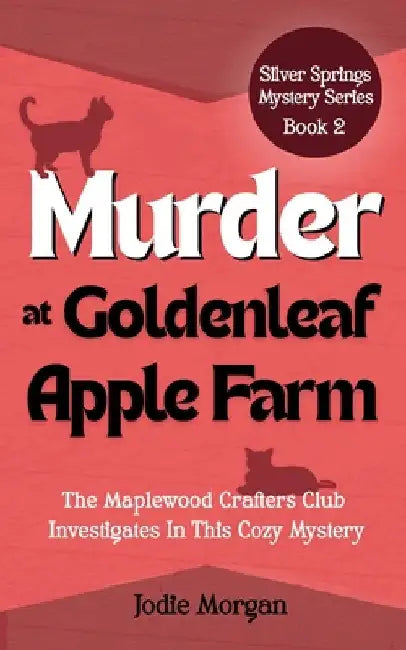 Murder At Goldenleaf Apple Farm: The Maplewood Crafters Club Investigates In This Cozy Mystery (Silver Springs Mysteries 2) by Morgan, Jodie