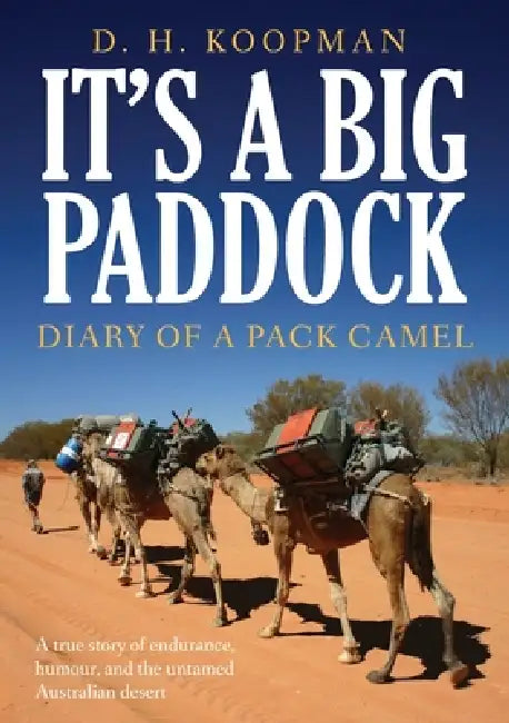 It's a Big Paddock: Diary of a Pack Camel by D. H. Koopman