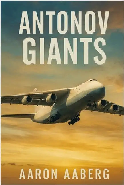 Antonov Giants: An-124, An-225 and the Heavy-Lift Race by Aaberg, Aaron