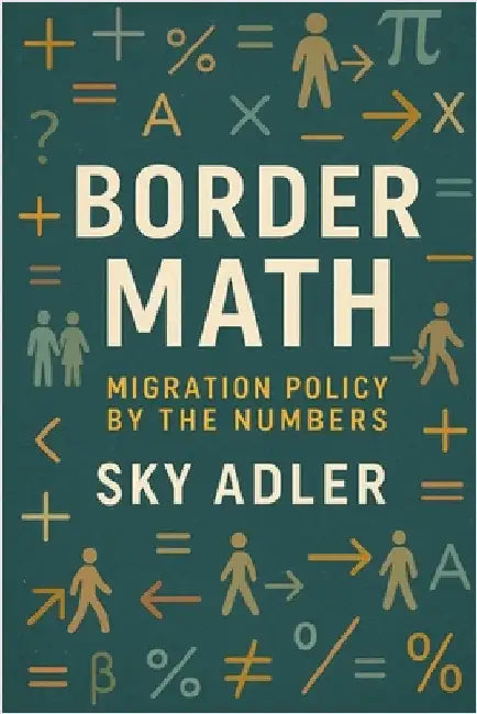 Border Math: Migration Policy by the Numbers by Adler, Sky