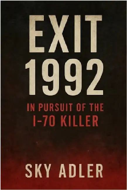 Exit 1992: In Pursuit of the I-70 Killer by Adler, Sky