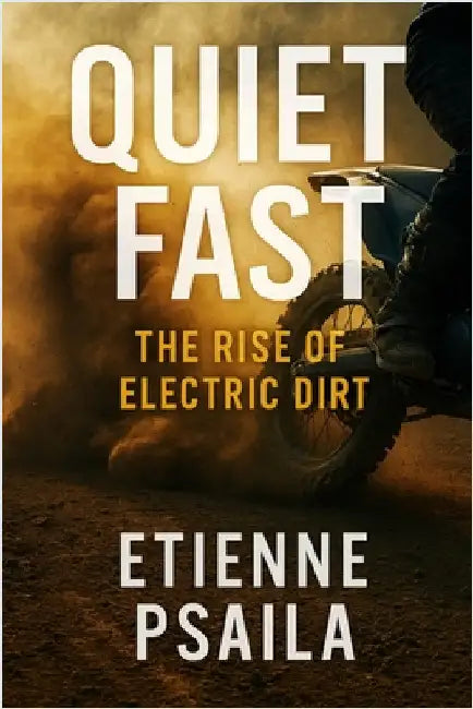 Quiet Fast: The Rise of Electric Dirt by Psaila, Etienne