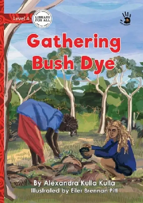 Gathering Bush Dye - Our Yarning by Alexandra Kulla Kulla, Eiler Brennan Pitt