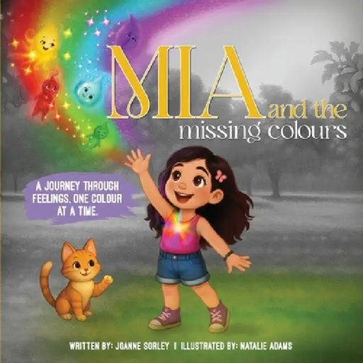 Mia and the Missing Colours: A Journey Through Feelings One Colour at a Time by Joanne Sorley, Natalie Adams