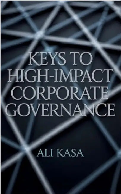 Keys to High-Impact Corporate Governance by Kasa, Ali