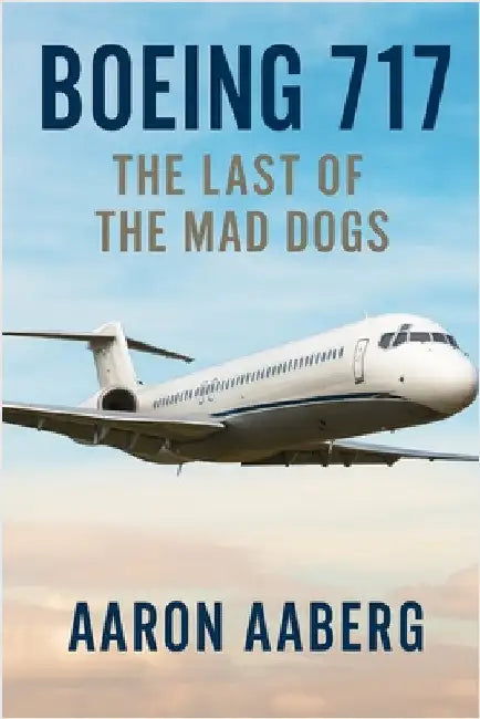 Boeing 717: The Last of the Mad Dogs by Aaberg, Aaron