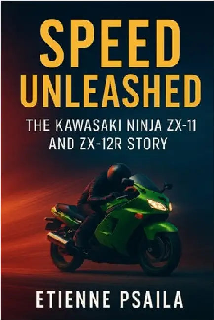 Speed Unleashed: The Kawasaki Ninja ZX-11 and ZX-12R Story by Psaila, Etienne