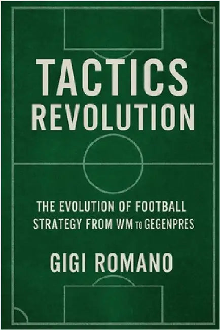 Tactics Revolution: The Evolution of Football Strategy from WM to Gegenpress by Romano, Gigi