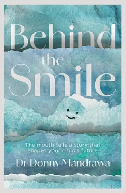 Behind the Smile: The mouth tells a story that shapes your child's future by Donny Mandrawa