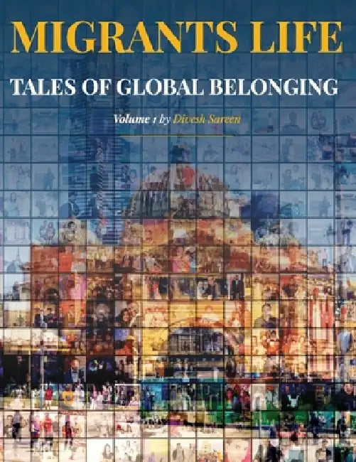 Migrants Life Volume 1: Tales of global belonging by Divesh Sareen