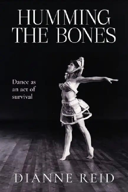 Humming the Bones: Dance as an act of survival by Dianne Reid