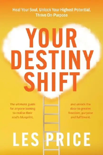 Your Destiny Shift: Heal Your Soul, Unlock Your Highest Potential, Thrive On-Purpose by Les Price