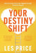 Your Destiny Shift: Heal Your Soul, Unlock Your Highest Potential, Thrive On-Purpose by Les Price