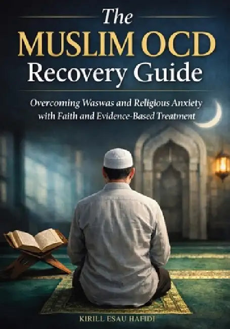 The Muslim OCD Recovery Guide: Overcoming Waswas and Religious Anxiety with Faith and Evidence-Based Treatment by Kirill Esau Hafidi