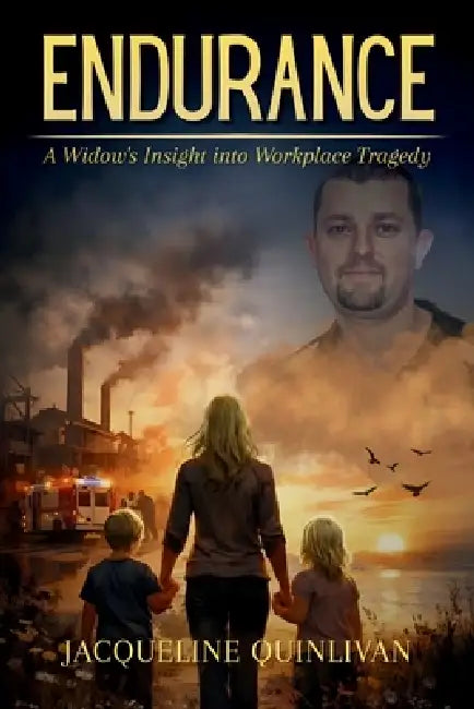 Endurance: A Widow's Insight into Workplace Tragedy by Jacqueline Quinlivan