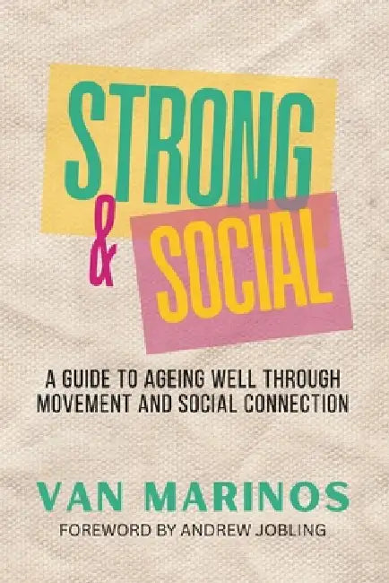 Strong & Social: A Guide To Ageing Well Through Movement and Social Connection by Lynette Reurts, Van Marinos